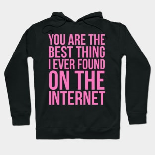 You Are The Best Thing I Ever Found On The Internet Hoodie